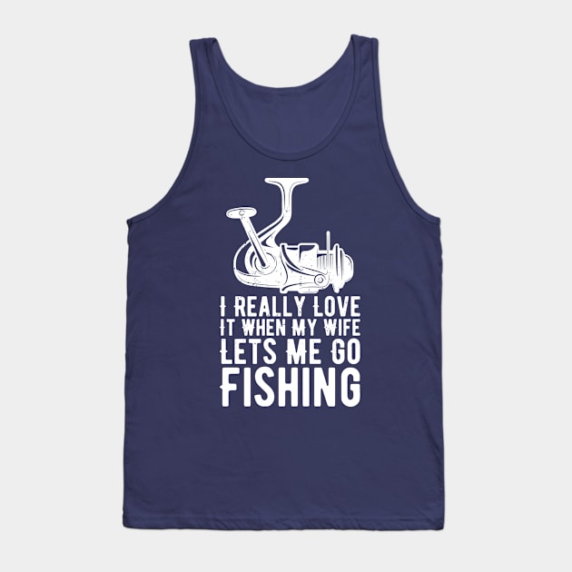 I Really Love It When My Wife Lets Me Go Fishing Tank Top by Gaming champion